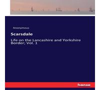 Anonymous Scarsdale:Life on the Lancashire & Yorkshire Border; Vol. 1 Anonymous Multicolor