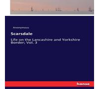 Anonymous Scarsdale:Life on the Lancashire & Yorkshire Border; Vol. 3 Anonymous Multicolor
