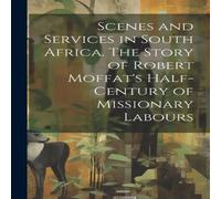 Anonymous Scenes & Services in South Africa. The Story of Robert Moffat's in White Anonymous White