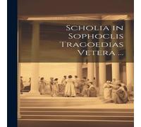 Anonymous Scholia in Sophoclis Tragoedias Vetera ... Paperback Book Anonymous Multicolor