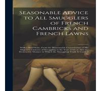Anonymous Seasonable Advice to all Smugglers of French Cambricks & French Anonymous Multicolor