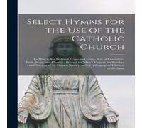 Anonymous Select Hymns for the Use of the Catholic Church [microform] : to Anonymous Multicolor