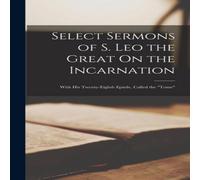 Anonymous Select Sermons of S. Leo the Great On the Incarnation: With His Anonymous Multicolor
