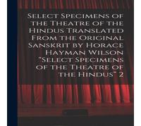 Anonymous Select Specimens of the Theatre of the Hindus Translated From the Anonymous Multicolor