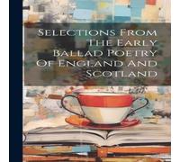 Anonymous Selections From The Early Ballad Poetry Of England & Scotland Anonymous Multicolor