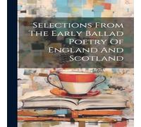 Anonymous Selections From The Early Ballad Poetry Of England & Scotland Anonymous Multicolor
