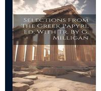 Anonymous Selections From The Greek Papyri, Ed. With Tr. By G. Milligan Anonymous Multicolor