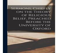 Anonymous Sermons, Chiefly on the Theory of Religious Belief, Preached Anonymous Multicolor