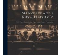 Anonymous Shakespeare's King Henry V: With Notes, Examination Papers, and in White Anonymous White