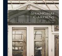 Anonymous Shanghai Gardens : With Notes on the Cultivation of Hot House Anonymous Multicolor