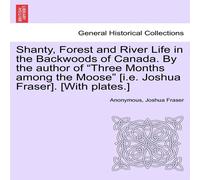 Anonymous Shanty, Forest & River Life in the Backwoods of Canada. By the Anonymous Multicolor