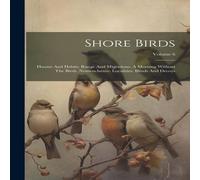 Anonymous Shore Birds: Haunts & Habits. Range & Migrations. A Morning in White Anonymous White
