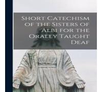 Anonymous Short Catechism of the Sisters of Albi for the Orally Taught Deaf Anonymous Multicolor
