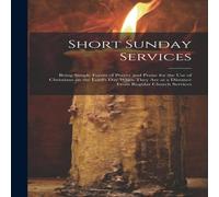 Anonymous Short Sunday Services [microform] : Being Simple Forms of Prayer Anonymous Multicolor
