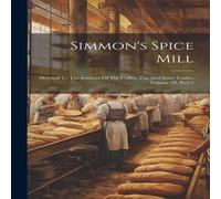 Anonymous Simmon's Spice Mill: Devoted To The Interests Of The Coffee, Tea Anonymous Multicolor