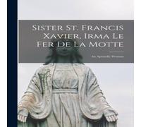 Anonymous Sister St. Francis Xavier, Irma Le Fer De La Motte : an Apostolic Anonymous Multicolor