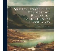 Anonymous Sketches of the Principal Picture-galleries in England: With a Anonymous Multicolor