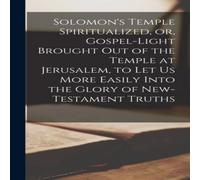 Anonymous Solomon's Temple Spiritualized, or, Gospel-light Brought out of Anonymous Multicolor