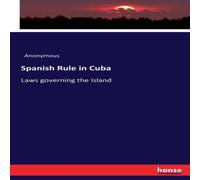 Anonymous Spanish Rule in Cuba:Laws governing the Island Paperback Book Anonymous Multicolor