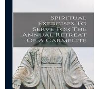 Anonymous Spiritual Exercises To Serve For The Annual Retreat Of A Carmelite Anonymous Multicolor