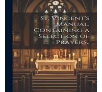 Anonymous St. Vincent's Manual, Containing a Selection of Prayers. Anonymous Multicolor