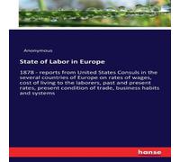 Anonymous State of Labor in Europe:1878 - reports from United States Consuls Anonymous Multicolor