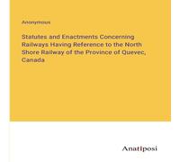 Anonymous Statutes & Enactments Concerning Railways Having Reference to Anonymous Multicolor