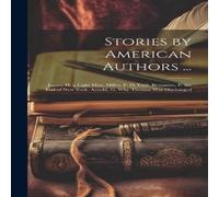 Anonymous Stories by American Authors ...: James, H. a Light Man. Millet, F Anonymous Multicolor