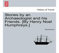 Anonymous Stories by an Archaeologist & his Friends. [By Henry Noel Anonymous Multicolor