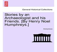 Anonymous Stories by an Archaeologist & his Friends. [By Henry Noel Anonymous Multicolor