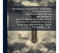 Anonymous Summa Sancti Thome Hodiernis Academiarum Moribus Accommodata Sive Anonymous Multicolor