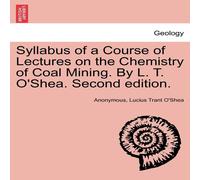 Anonymous Syllabus of a Course of Lectures on the Chemistry of Coal Mining Anonymous Multicolor