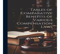 Anonymous Tables of Comparative Benefits of Various Compensation Laws Anonymous Multicolor