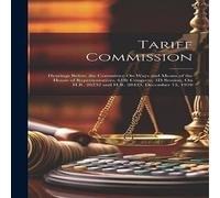 Anonymous Tariff Commission: Hearings Before the Committee On Ways & Means Anonymous Multicolor