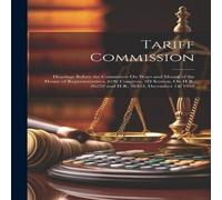 Anonymous Tariff Commission: Hearings Before the Committee On Ways & Means in White Anonymous White