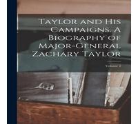 Anonymous Taylor & his Campaigns. A Biography of Major-General Zachary Anonymous Multicolor
