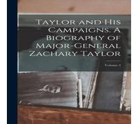 Anonymous Taylor & his Campaigns. A Biography of Major-General Zachary Anonymous Multicolor