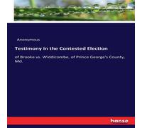 Anonymous Testimony in the Contested Election:of Brooke vs. Widdicombe, of Anonymous Multicolor