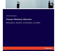 Anonymous Texas History Stories:Houston, Austin, Crockett, La Salle Anonymous Multicolor