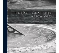 Anonymous The 19th Century Almanac : a Complete Calendar From 1800 to 1900 in White Anonymous White