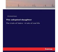 Anonymous The adopted daughter:The trials of Sabra : A tale of real life Anonymous Multicolor