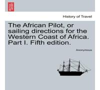 Anonymous The African Pilot, or sailing directions for the Western Coast of Anonymous Multicolor