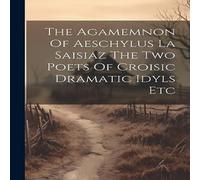 Anonymous The Agamemnon Of Aeschylus La Saisiaz The Two Poets Of Croisic Anonymous Multicolor