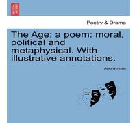 Anonymous The Age; a poem: moral, political & metaphysical. With Anonymous Multicolor