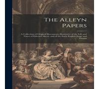 Anonymous The Alleyn Papers: A Collection of Original Documents Illustrative Anonymous Multicolor