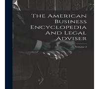 Anonymous The American Business Encyclopedia & Legal Adviser; Volume 2 Anonymous Multicolor