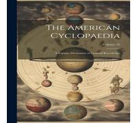 Anonymous The American Cyclopaedia: A Popular Dictionary of General Anonymous Multicolor