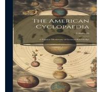 Anonymous The American Cyclopaedia: A Popular Dictionary of General in White Anonymous White