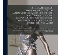 Anonymous The American Diplomatic Code Embracing a Collection of Treaties Anonymous Multicolor
