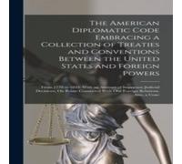 Anonymous The American Diplomatic Code Embracing a Collection of Treaties in White Anonymous White